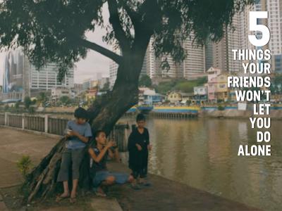 5 THINGS YOUR FRIENDS WON’T LET YOU DO ALONE
